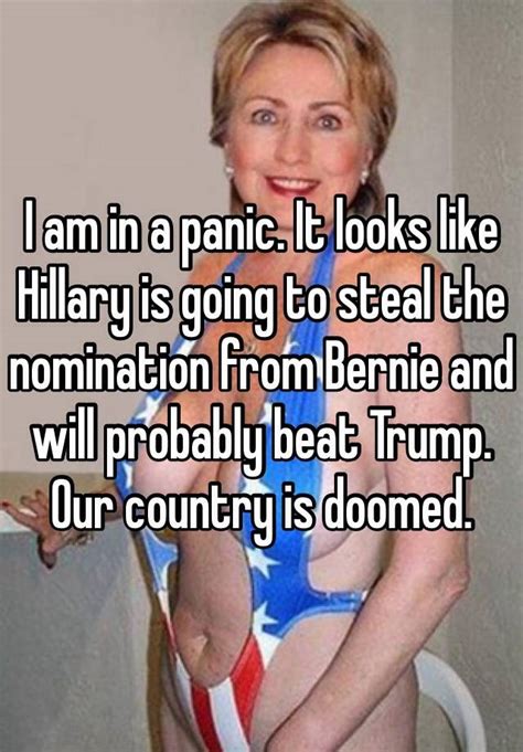 I Am In A Panic It Looks Like Hillary Is Going To Steal The Nomination From Bernie And Will