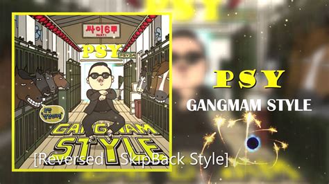 Gangnam Style Psy Reversed Skipback Style Youtube