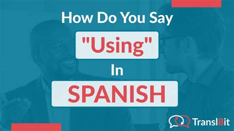 How Do You Say Using In Spanish Transl8it Translations To From English And Spanish French
