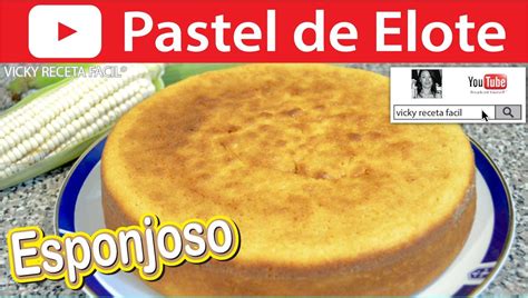 Pastel De Elote Esponjoso O Pan De Elote MaÍz Choclo Vicky Receta