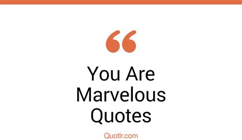 45 Remarkable You Are Marvelous Quotes That Will Unlock Your True