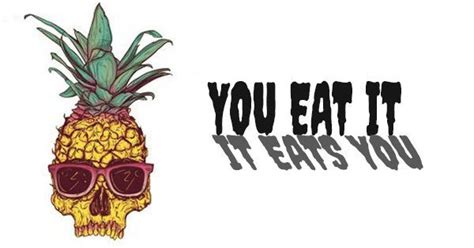 While Youre Eating A Pineapple The Pineapple Is Actually Eating You