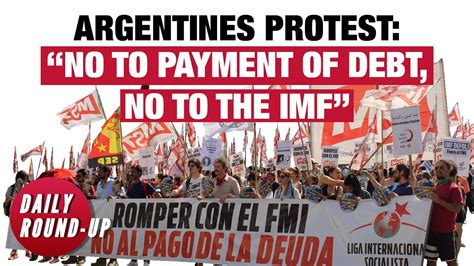 Daily Round Upthousands Protest In Buenos Aires Amid Government Imf Debt Talks And Other