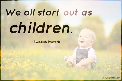 We All Start Out As Children Popular Inspirational Quotes At Emilysquotes