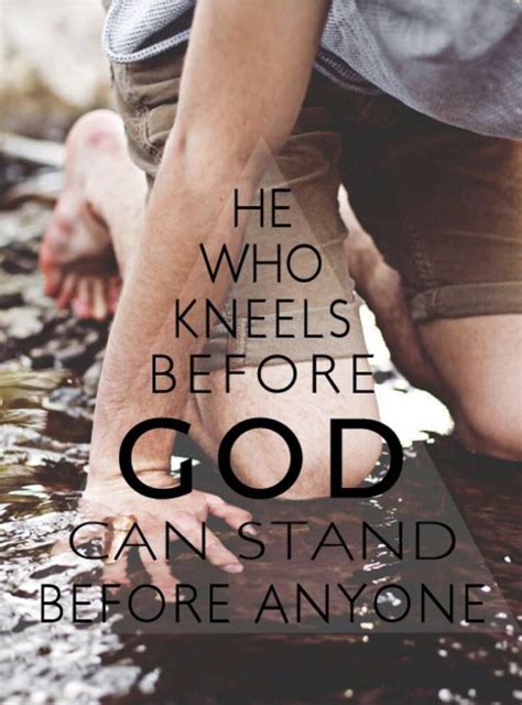 He Who Kneels Before God Can Stand Before Anyone Pictures Photos And