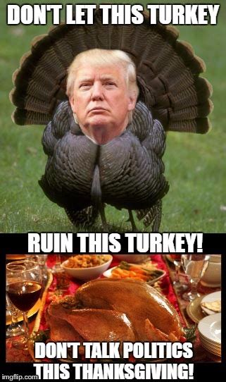No Talking About The Turkey On Turkey Day Imgflip