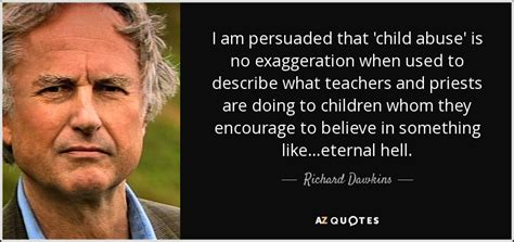 We cannot condone child abuse. Richard Dawkins quote: I am persuaded that 'child abuse ...