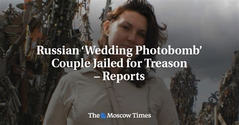 Russian ‘wedding Photobomb Couple Jailed For Treason Reports The
