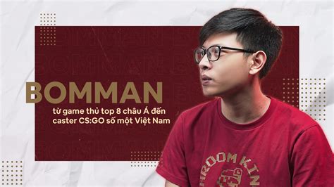 Bomman Từ Game Thủ Top 8 Châu Á đến Caster Csgo Số Một Việt Nam
