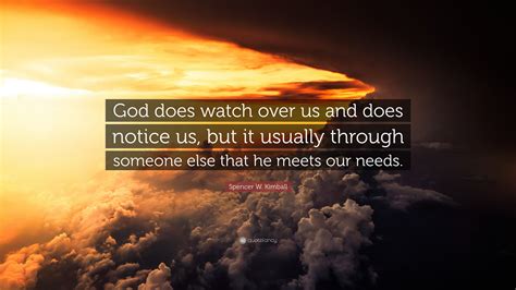 Spencer W Kimball Quote God Does Watch Over Us And Does Notice Us