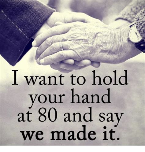 I Want To Hold Your Hand At 80 And Say We Made It Meme