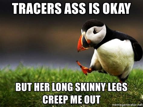 tracers ass is okay but her long skinny legs creep me out unpopularopinion puffin meme