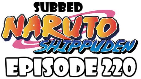 Feb 15, 2007 to mar 23, 2017 premiered: Naruto Shippuden Episode 220 Subbed English Free Online - Naruto Watch Online Episodes