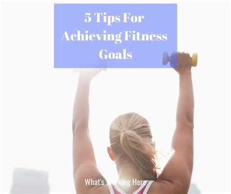 5 Tips For Achieving Your Fitness Goals Whats Working Here