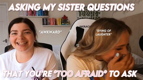 Asking My Sister Questions Youre Too Afraid To Ask Your Ownit Got Awkward Youtube