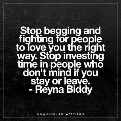 Stop Begging And Fighting For People Live Life Happy Life Quotes