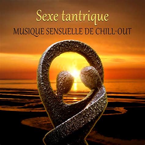 sexe tantrique musique sensuelle de chill out massage érotique sexy musique d