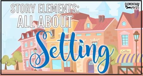 All About Setting Story Elements Study Elementary Nest