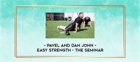 Pavel And Dan John Easy Strength The Seminar Inz Lab Online Education Library