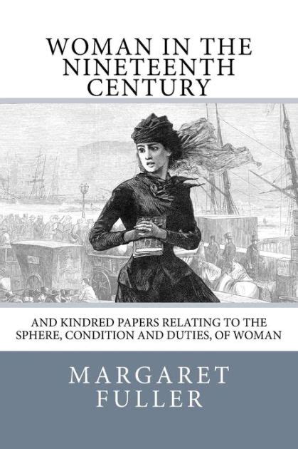 Woman In The Nineteenth Century And Kindred Papers Relating To The Sphere Condition And Duties