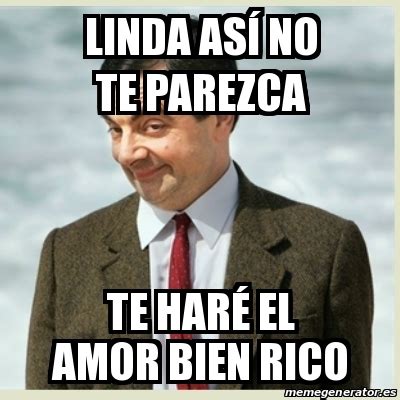 Meme Mr Bean Linda As No Te Parezca Te Har El Amor Bien Rico
