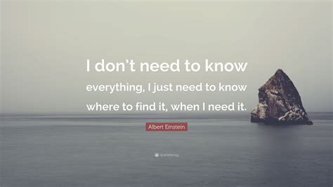 Famous quotes about knowing everything: Albert Einstein Quote: "I don't need to know everything, I ...