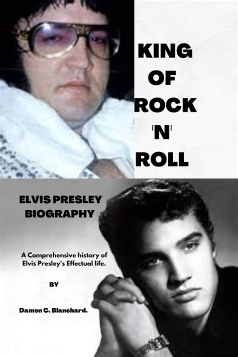 Elvis Presley Biography A Comprehensive History Of Elvis Presley S Effectual Life By Damon C