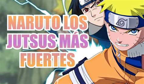 Naruto Estos Son Los Jutsus Más Fuertes Del Anime