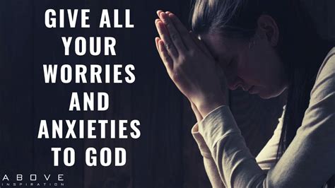give all your worries and anxieties to god overcome worry with prayer inspirational video