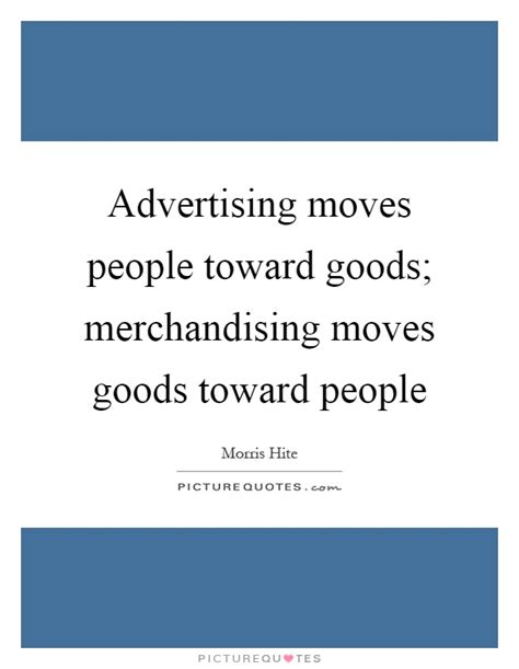 Advertising Moves People Toward Goods Merchandising Moves Goods