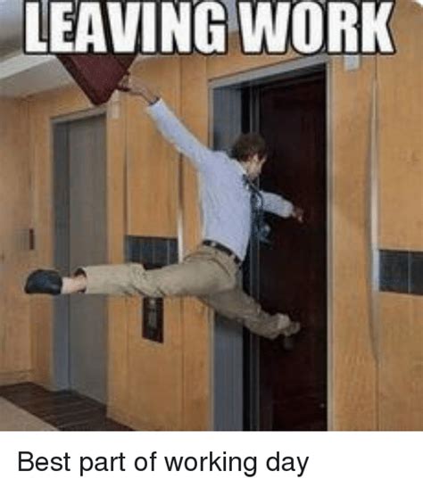 Leaving Work Best Part Of Working Day Funny Meme On Sizzle