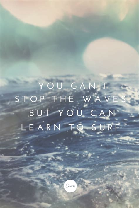 You Cant Stop The Waves But You Can Learn To Surf Inspiration