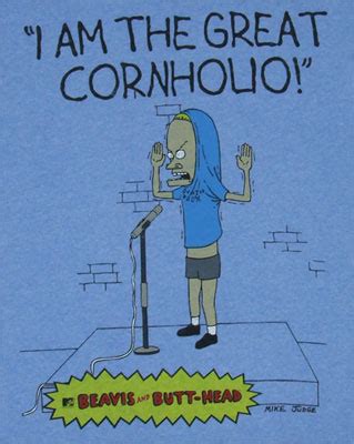 I almost never get tired of watching most of the episodes, i love quoting some of the silly lines too. Beavis And Butthead Quotes Cornholio. QuotesGram