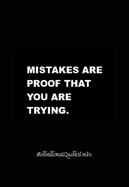 Motivational Quotes Mistakes Are Proof That You Are Trying Quotes