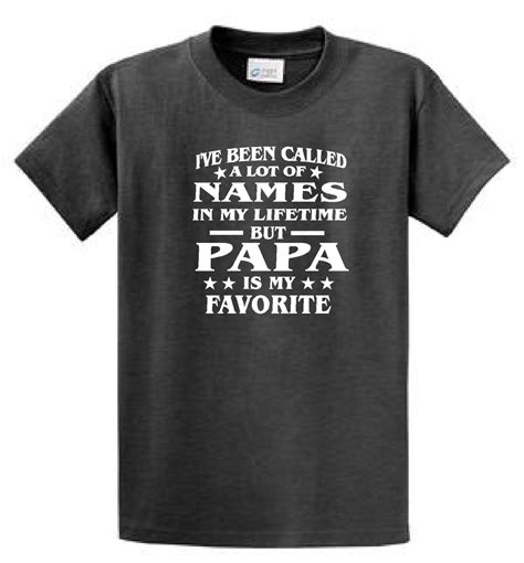 Ive Been Called A Lot Of Names But Papa Is My Favorite