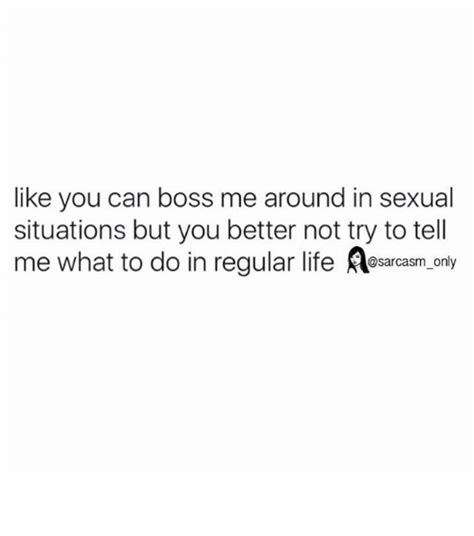 Like You Can Boss Me Around In Sexual Situations But You Better Not Try To Tell Me What To Do In