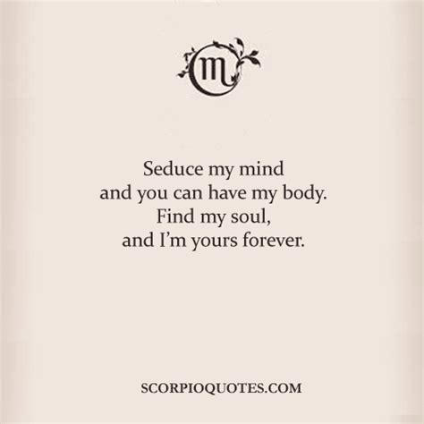 We did not find results for: Seduce my mind and you can have my body. Find my soul, and I'm yours forever. | Scorpio Quotes