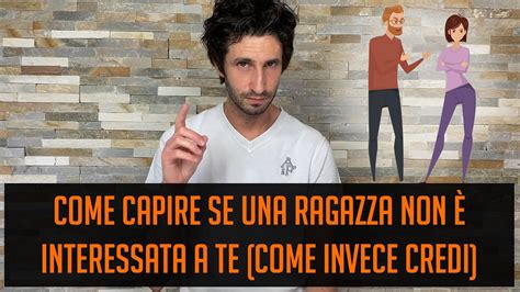 Come Capire Se Una Ragazza Non Interessata A Te Come Invece Credi Youtube