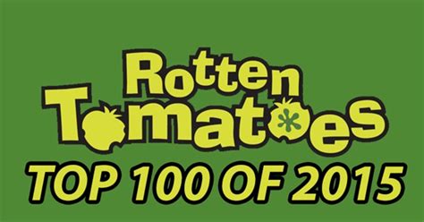 My experience has been that people that feel otherwise haven't bothered to read the instructions on rotten tomatoes and are assigning an inappropriate. Top 100 Movies of 2015 (Rotten Tomatoes) - How many have ...