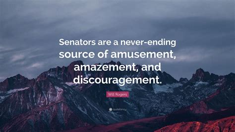 Will Rogers Quote Senators Are A Never Ending Source Of Amusement