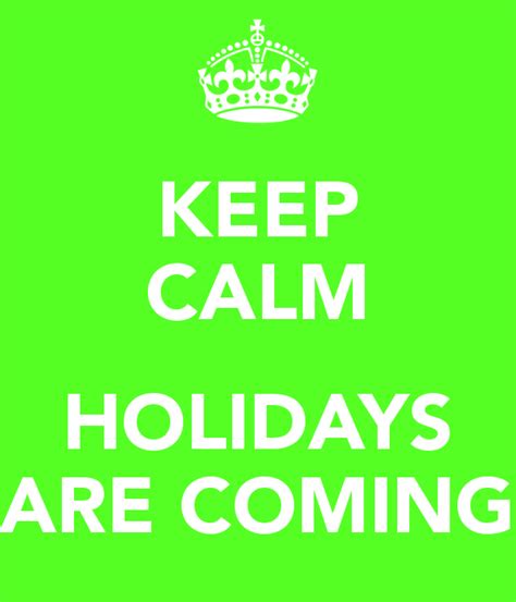 Keep Calm Holidays Are Coming Keep Calm Holiday Holiday Pictures