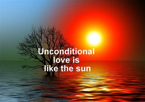 Unconditional Love Unconditional Love Is Like The Sun