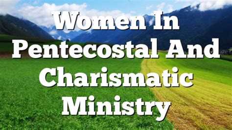 Women In Pentecostal And Charismatic Ministry Pentecostal Theology