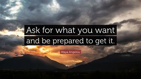 Maya Angelou Quote “ask For What You Want And Be Prepared To Get It”