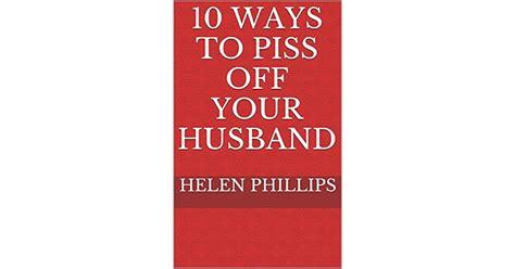 10 Ways To Piss Off Your Husband By Helen Phillips