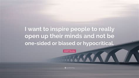 Check spelling or type a new query. ASAP Rocky Quote: "I want to inspire people to really open up their minds and not be one-sided ...
