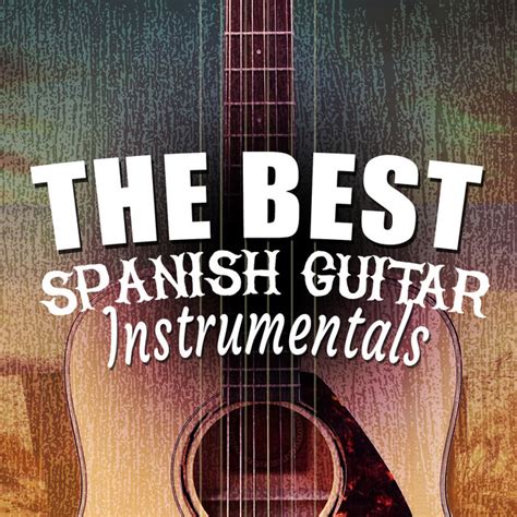 The Best Spanish Guitar Instrumentals Album By Spanish Guitar Music Spotify