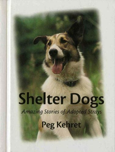 Shelter Dogs Amazing Stories Of Adopted Strays By Peg Kehret 1999