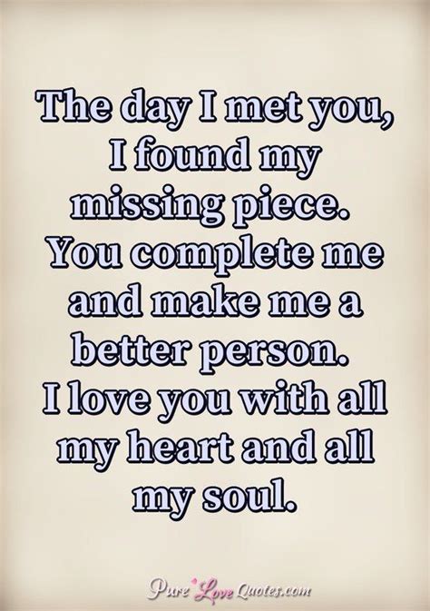the day i met you i found my missing piece you complete me and make me a better person i love