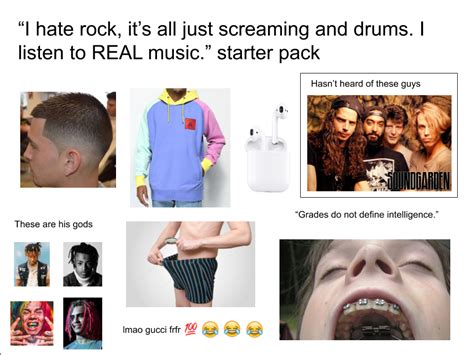 The I Hate Rock Its All Just Screaming And Drums I Listen To Real